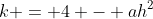 k = 4 - ah^2