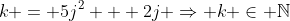 k = 5j^2 + 2j \Rightarrow k \in \mathbb{N}