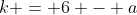 k = 6 - a