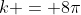 k = 8\pi