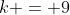 k = 9