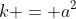 k = a^2