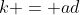 k = ad