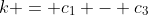 k = c_1 - c_3