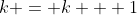 k = k + 1