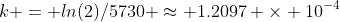 k = ln(2)/5730 \approx 1.2097 \times 10^{-4}