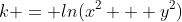 k = ln(x^2 + y^2)