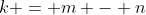 k = m - n
