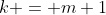 k = m+1