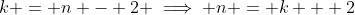 k = n - 2 \implies n = k + 2