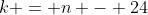 k = n - 24