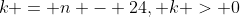k = n - 24, k > 0