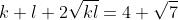 k+l+2\sqrt{kl}=4+\sqrt{7}