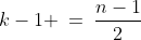 k-1 \:=\:\frac{n-1}{2}