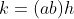 k=(ab)h
