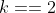 k==2