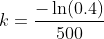 k=\frac{-\ln(0.4)}{500}