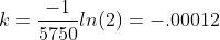 k=\frac{-1}{5750}ln(2)=-.00012