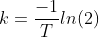 k=\frac{-1}{T}ln(2)