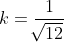 k=\frac{1}{\sqrt[]{12}}