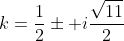 k=\frac{1}{2}\pm i\frac{\sqrt{11}}{2}
