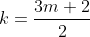k=\frac{3m+2}{2}