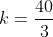 k=\frac{40}{3}