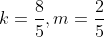k=\frac{8}{5},m=\frac{2}{5}