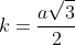k=\frac{a\sqrt{3}}{2}