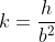 k=\frac{h}{b^2}