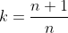 k=\frac{n+1}{n}