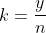 k=\frac{y}{n}