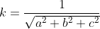 k=\frac1{\sqrt{a^2+b^2+c^2}}