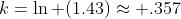 k=\ln (1.43)\approx .357