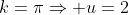 k=\pi\Rightarrow u=2