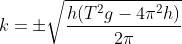 k=\pm\sqrt{\frac{h(T^2g-4\pi^2h)}{2\pi}}