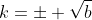 k=\pm \sqrt{b}