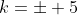 k=\pm 5