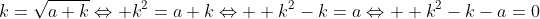k=\sqrt{a+k}\Leftrightarrow k^{2}=a+k\Leftrightarrow  k^{2}-k=a\Leftrightarrow  k^{2}-k-a=0