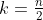 k=\tfrac{n}{2}