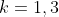 k={1,3}