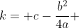 k= c-\frac{b^2}{4a} 