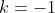 k=-1