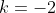 k=-2