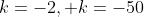 k=-2, k=-50