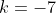 k=-7