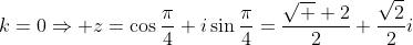 k=0\Rightarrow z=\cos\frac{\pi}{4}+i\sin\frac{\pi}{4}=\frac{\sqrt  {2}}{2}+\frac{\sqrt{2}}{2}i