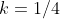 k=1/4