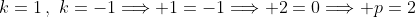 k=1\,,\,\,k=-1\Longrightarrow 1=-1\Longrightarrow 2=0\Longrightarrow p=2