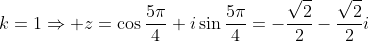 k=1\Rightarrow z=\cos\frac{5\pi}{4}+i\sin\frac{5\pi}{4}=-\frac{\sqrt{2}}{2}-\frac{\sqrt{2}}{2}i
